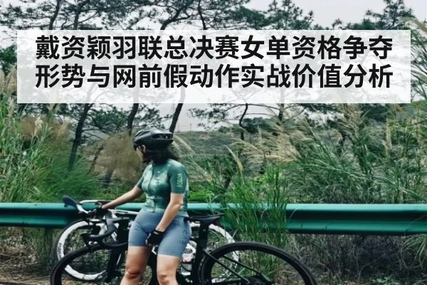 戴资颖羽联总决赛女单资格争夺形势与网前假动作实战价值分析